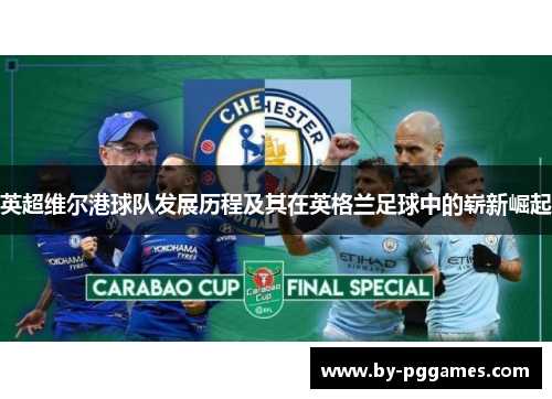 英超维尔港球队发展历程及其在英格兰足球中的崭新崛起 英超维尔港球队发展历程及其在英格兰足球中的崭新崛起