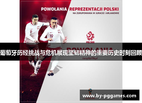 葡萄牙历经挑战与危机展现坚韧精神的重要历史时刻回顾