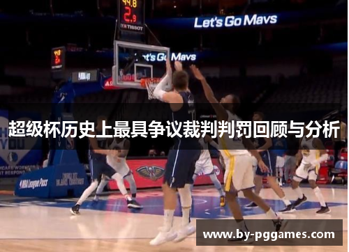 超级杯历史上最具争议裁判判罚回顾与分析 超级杯历史上最具争议裁判判罚回顾与分析
