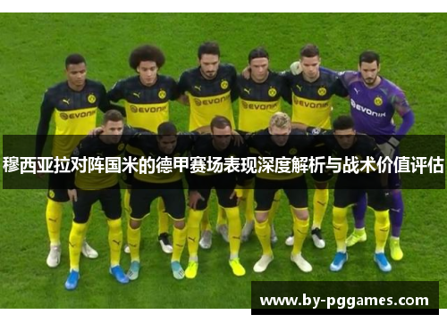 穆西亚拉对阵国米的德甲赛场表现深度解析与战术价值评估 穆西亚拉对阵国米的德甲赛场表现深度解析与战术价值评估