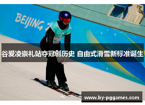 谷爱凌崇礼站夺冠创历史 自由式滑雪新标准诞生