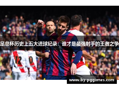 足总杯历史上五大进球纪录:谁才是最强射手的王者之争 足总杯历史上五大进球纪录:谁才是最强射手的王者之争