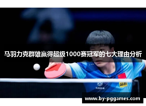 马羽力克群雄赢得超级1000赛冠军的七大理由分析