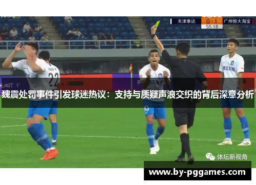 魏震处罚事件引发球迷热议：支持与质疑声浪交织的背后深意分析